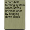 A Corn-belt Farming System Which Saves Harvest Labor by Hogging Down Crops door J.A. Drake