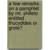 A Few Remarks on a Pamphlet by Mr. Shilleto Entitled  Thucydides or Grote? door J. Grote