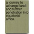 A Journey to Ashango-Land: and further penetration into Equatorial Africa.