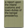 A Report upon the Inland Customs and Town-Duties of the Bengal Presidency. door Charles Edward Trevelyan