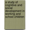 A Study Of Cognitive And Social Development In Working And School Children by Mehnaz Ansari