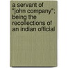 A Servant of "John Company"; Being the Recollections of an Indian Official door Henry George Keene