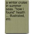 A Winter Cruise in Summer Seas. "How I found" health ... Illustrated, etc.