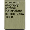 A manual of Geography, physical, industrial and political ... New edition. by William F.R.G.S. Hughes