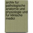 Archiv Fur Pathologische Anatomie Und Physiologie Und Fur Klinische Medici
