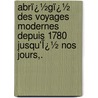 Abrï¿½Gï¿½ Des Voyages Modernes Depuis 1780 Jusqu'Ï¿½ Nos Jours,. door Jean Baptiste Benot Eyris