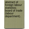 Abstract of Foreign Labour Statistics; Board of Trade (Labour Department). door Great Britain Board of Trade