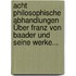 Acht Philosophische Abhandlungen Über Franz von Baader und Seine Werke...