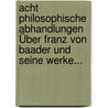 Acht Philosophische Abhandlungen Über Franz von Baader und Seine Werke... door Franz Hoffmann