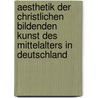 Aesthetik Der Christlichen Bildenden Kunst Des Mittelalters In Deutschland by Johann Georg Martin Dursch