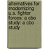 Alternatives For Modernizing U.s. Fighter Forces: A Cbo Study: A Cbo Study