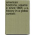 American Horizons, Volume Ii: Since 1865: U.s. History In A Global Context