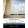 An Evaluation of Counterinsurgency as a Strategy for Fighting the Long War by Baucum Fulk