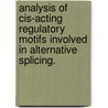 Analysis of Cis-Acting Regulatory Motifs Involved in Alternative Splicing. by Sihui Zhao