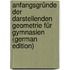 Anfangsgründe Der Darstellenden Geometrie Für Gymnasien (German Edition)