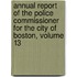 Annual Report of the Police Commissioner for the City of Boston, Volume 13