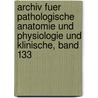 Archiv Fuer Pathologische Anatomie Und Physiologie Und Klinische, Band 133 by Unknown