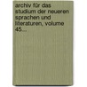 Archiv Für Das Studium Der Neueren Sprachen Und Literaturen, Volume 45... by Unknown