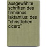 Ausgewählte Schriften Des Firmianus Laktantius: Des "christlichen Cicero" door Lactantius Lactantius