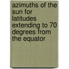 Azimuths of the Sun for Latitudes Extending to 70 Degrees from the Equator door United States. Hydrographic Office