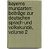 Bayerns Mundarten: Beiträge Zur Deutschen Sprach-und Volkskunde, Volume 2