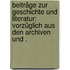Beiträge zur Geschichte und Literatur: Vorzüglich aus den Archiven und .