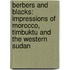 Berbers And Blacks: Impressions Of Morocco, Timbuktu And The Western Sudan