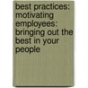 Best Practices: Motivating Employees: Bringing Out The Best In Your People door None