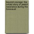 Beyond Courage: The Untold Story of Jewish Resistance During the Holocaust
