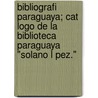 Bibliografi Paraguaya; Cat Logo De La Biblioteca Paraguaya "solano L Pez." door Asunci N. Biblioteca Nacional