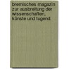 Bremisches Magazin zur Ausbreitung der Wissenschaften, Künste und Tugend. door Onbekend