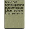 Briefe Des Hamburgischen Bürgermeisters Johann Schulte Lt. An Seinen In . by Schulte Johann