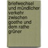 Briefwechsel Und Mündlicher Verkehr Zwischen Goethe Und Dem Rathe Grüner