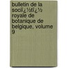 Bulletin De La Sociï¿½Tï¿½ Royale De Botanique De Belgique, Volume 9 door Belgiqu Soci T. Royale