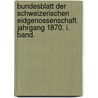 Bundesblatt der schweizerischen Eidgenossenschaft. Jahrgang 1870. I. Band. door Schweiz