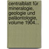 Centralblatt Für Mineralogie, Geologie Und Paläontologie, Volume 1904... door Onbekend