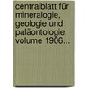 Centralblatt Für Mineralogie, Geologie Und Paläontologie, Volume 1906... door Onbekend
