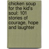 Chicken Soup For The Kid's Soul: 101 Stories Of Courage, Hope And Laughter by Jack Canfield