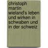 Christoph Martin Wieland's Leben und Wirken in Schwaben und in der Schweiz door Felix Ofterdinger Ludwig