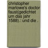 Christopher Marlowe's Doctor Faust(gedichtet um das Jahr 1588).: Und die . door Marlowe Christopher