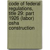 Code Of Federal Regulations, Title 29: Part 1926 (Labor) Osha Construction door Labor Department
