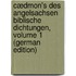 Cædmon's Des Angelsachsen Biblische Dichtungen, Volume 1 (German Edition)