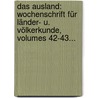Das Ausland: Wochenschrift Für Länder- U. Völkerkunde, Volumes 42-43... by Unknown