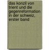 Das Konzil Von Trient Und Die Gegenreformation In Der Schweiz, Erster Band door Johann Georg Mayer