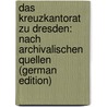 Das Kreuzkantorat Zu Dresden: Nach Archivalischen Quellen (German Edition) door Held Karl