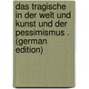 Das Tragische in Der Welt Und Kunst Und Der Pessimismus . (German Edition) door Vögele Albert