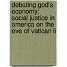 Debating God's Economy: Social Justice In America On The Eve Of Vatican Ii door Craig Prentiss