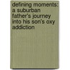Defining Moments: A Suburban Father's Journey Into His Son's Oxy Addiction door Robin Martin
