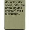 Der Anker Der Seele, Oder: Die Hoffnung Des Christen: Mit 1 Titelkupfer... door Aloys Adalbert Waibel