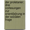 Der Proletarier: Drei Vorlesungen Zur Orienti[e]rung In Der Socialen Frage door Johannes Huber